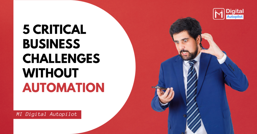 5 CRITICAL BUSINESS CHALLENGES WITHOUT AUTOMATION THAT BUSINESS OWNERS FACE!